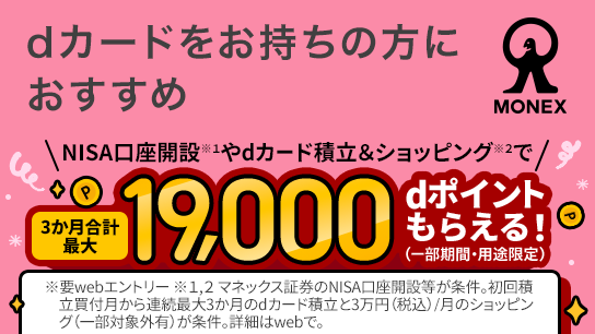 NISA口座開設 ※1 やdカード積立＆ショッピング ※2 で3か月合計最大19,000dポイントもらえる（一部期間・用途限定）