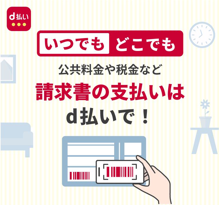 いつでもどこでも公共料金や税金など請求書の支払いはd払いで！