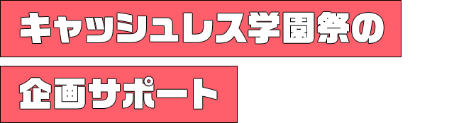 キャッシュレス学園祭の企画サポート