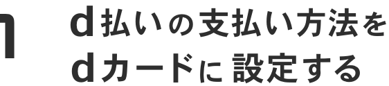 1 d払いのお支払い方法をdカードに設定する