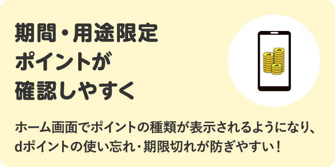 期間・用途限定ポイントが確認しやすく ホーム画面でポイントの種類が表示されるようになり、dポイントの使い忘れ・期限切れが防ぎやすい！
