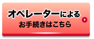 オペレーターによるお手続はこちら