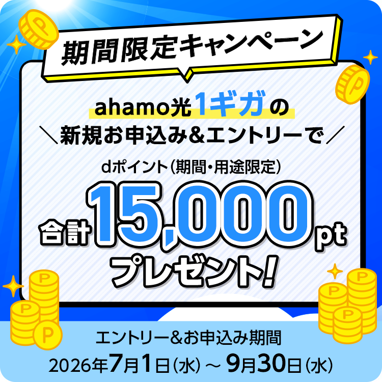 期間限定キャンペーン：ahamo光1ギガの新規お申込み＆エントリーで、dポイント（期間・用途限定）合計15,000ptプレゼント！エントリー＆お申込み期間：2026年7月1日(水)〜9月30日(水)