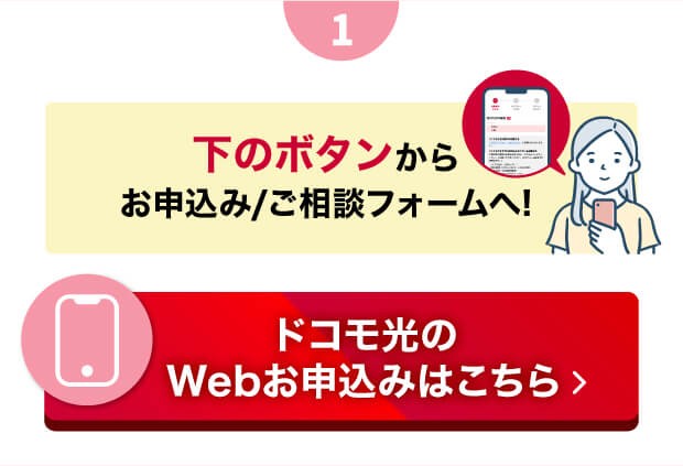 １　下のボタンからお申込み/ご相談フォームへ! ドコモ光のWebお申込みはこちら