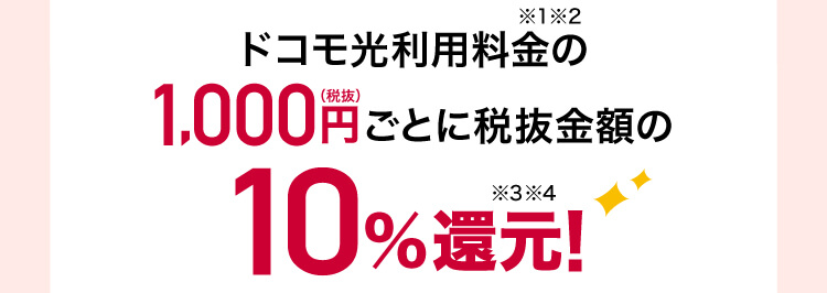 ドコモ光利用料金の1,000円（税抜）ごとに税抜金額の10%還元!