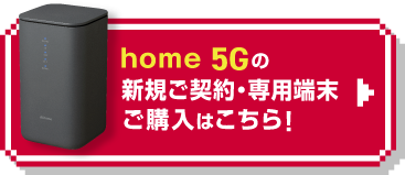 home 5Gの新規ご契約・専用端末ご購入はこちら！