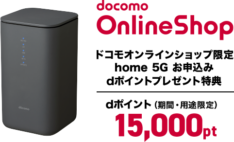 docomo Online Shop ドコモオンラインショップ限定home 5G お申込みdポイントプレゼント特典dポイント（期間・用途限定）15,000pt